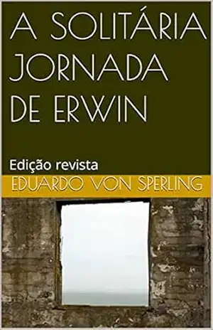 A SOLITÁRIA JORNADA DE ERWIN: Edição revista - EDUARDO VON SPERLING