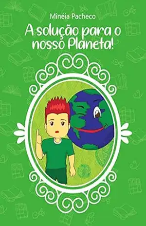 A SOLUÇÃO PARA O NOSSO PLANETA - MINÉIA PACHECO
