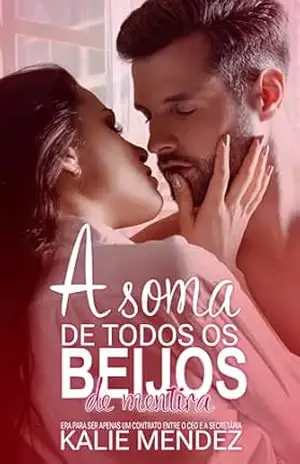 A Soma de Todos os Beijos de Mentira: Era para ser apenas um contrato entre o CEO e a Secretária. (Família Becker) – Kalie Mendez
