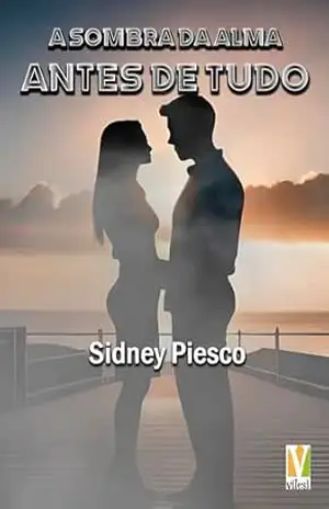 A Sombra da Alma: Antes de Tudo - Sidney Piesco