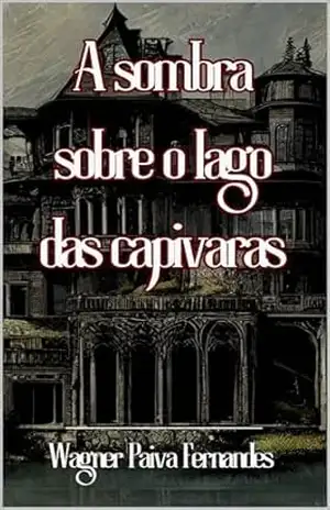 A sombra sobre o lago das capivaras (Ficção) – Wagner Paiva Fernandes