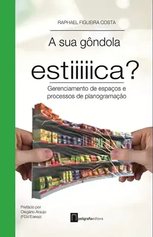 A sua gôndola estica?: Gerenciamento de espaços e processos de planogramação (Varejo em Foco) - Raphael Figueira Costa