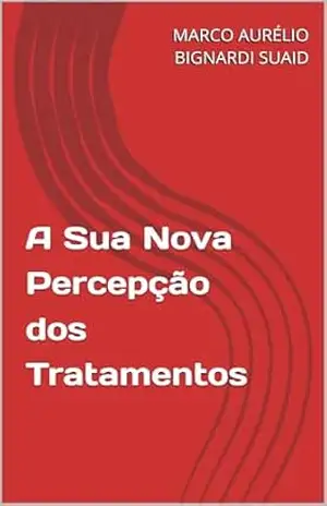 A Sua Nova Percepção dos Tratamentos - MARCO AURÉLIO  BIGNARDI SUAID