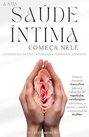A Sua Saúde Íntima Começa Nele: A Parte da Saúde Íntima que Ninguém Ensinou – Everton Moreira