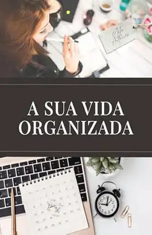 A Sua Vida Organizada - Mila Antunes
