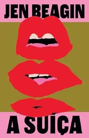 A Suíça – Uma sátira sobre trauma, sexualidade e obsessão - Jen Beagin