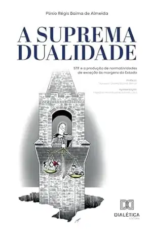 A Suprema Dualidade: STF e a produção de normatividades de exceção às margens do Estado – Plínio Régis Baima de Almeida