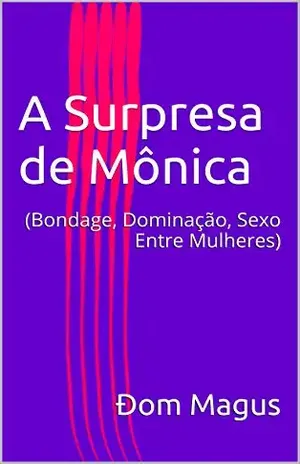 A Surpresa de Mônica: (Bondage, Dominação, Sexo Entre Mulheres) – Ðom Magus