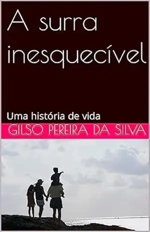 A surra inesquecível: Uma história de vida - Gilso  Pereira da Silva