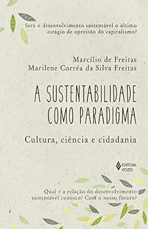 A sustentabilidade como paradigma: Cultura, ciência e cidadania – Marcílio de Freitas