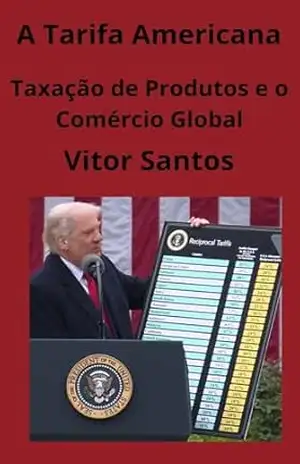 A Tarifa Americana: Taxação de Produtos e o Comércio Global – Vitor Santos