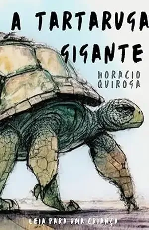A Tartaruga Gigante: Leia para uma criança - Horacio Quiroga