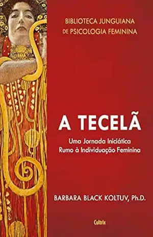 A Tecelã: Uma Jornada Iniciática Rumo a Individuação Feminina. (Biblioteca Junguiana de Psicologia Feminina) – Barbara Black Koltuv