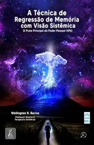 A Técnica de Regressão de Memória com Visão Sistêmica: O Prato Principal do Poder Pessoal (4Ps) – Wellington R. Barros