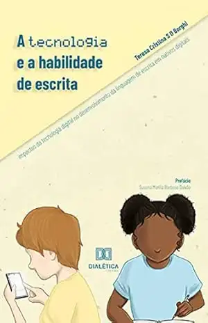 A tecnologia e a habilidade de escrita: impactos da tecnologia digital no desenvolvimento da linguagem de escrita em nativos digitais – Teresa Cristina S. D. Borghi