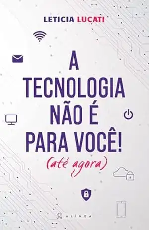 A Tecnologia não é para você: Até agora – Leticia  Lucati