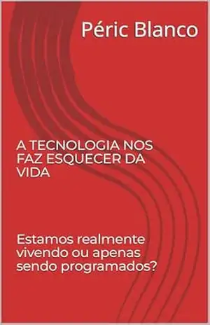 A TECNOLOGIA NOS FAZ ESQUECER DA VIDA – Péric Blanco