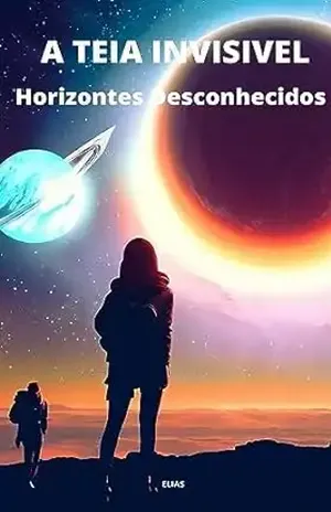A Teia Invisível: Horizontes Desconhecidos - Elias Rodrigues