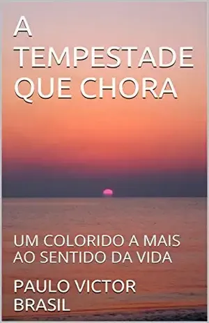 A TEMPESTADE QUE CHORA: UM COLORIDO A MAIS AO SENTIDO DA VIDA – PAULO VICTOR BRASIL