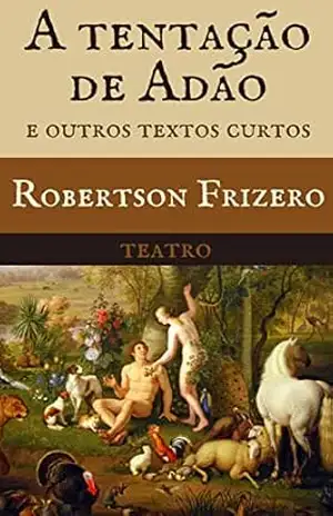 A Tentação de Adão e outros textos curtos: Teatro (Teatro Reunido – Robertson Frizero) – Robertson Frizero