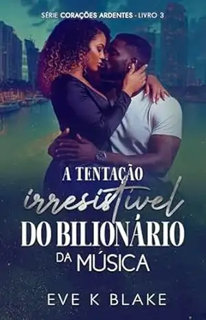 A Tentação Irresistível do Bilionário da Música (Corações Ardentes Livro 3) – Eve K Blake