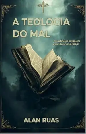 A teologia do mal: Os artifícios satânicos para destruir a igreja – Alan Ruas