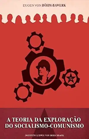 A teoria da exploração do socialismo comunismo - Eugen von Böhm-Bawerk