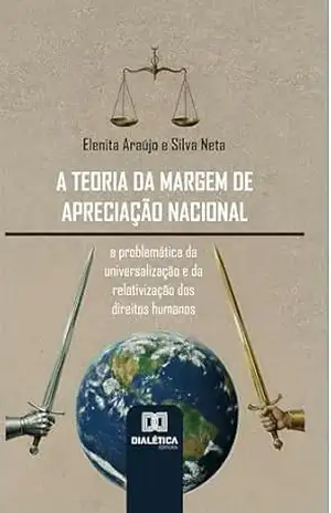 A Teoria da Margem de Apreciação Nacional: a problemática da universalização e da relativização dos direitos humanos – Elenita Araújo e Silva Neta