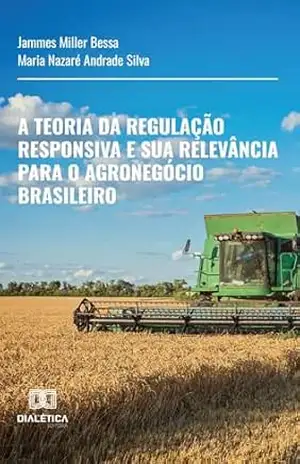 A Teoria da Regulação Responsiva e sua Relevância para o Agronegócio Brasileiro - Jammes Miller Bessa