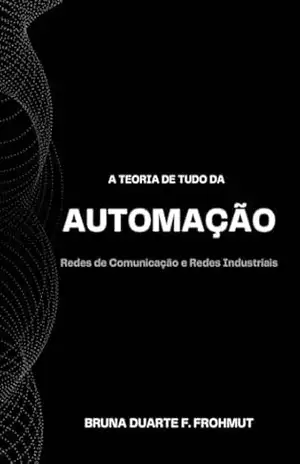 A teoria de tudo da Automação: Redes de Comunicação e Redes Industriais – BRUNA  DUARTE F. FROHMUT