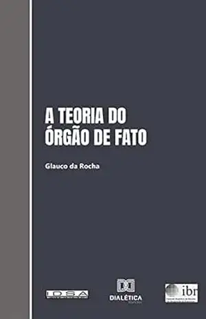 A teoria do órgão de fato e sua aplicação ao Direito brasileiro - Glauco da Rocha