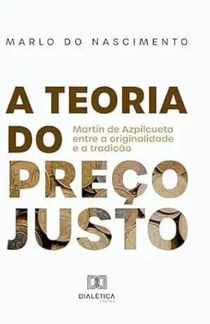 A teoria do preço justo: Martín de Azpilcueta entre a originalidade e a tradição – Marlo do Nascimento