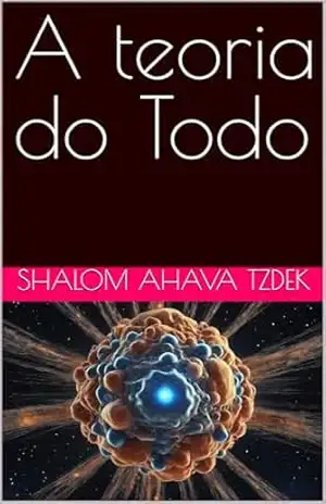 A teoria do Todo – Shalom Ahava Tzdek