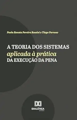 A Teoria dos Sistemas Aplicada à Prática da Execução da Pena – Paola Renata Pereira Rossini