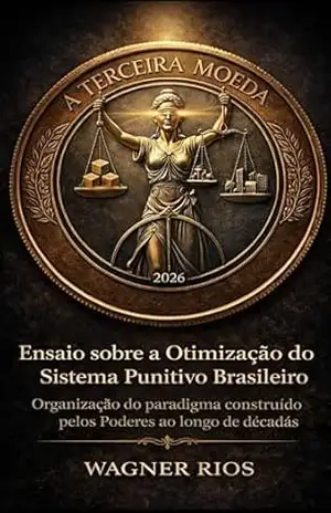A Terceira Moeda: Ensaio sobre a Otimização do Sistema Punitivo Brasileiro (O Dever–Poder de Punir: Propostas de Otimização e Limites Livro 1) – WAGNER RIOS