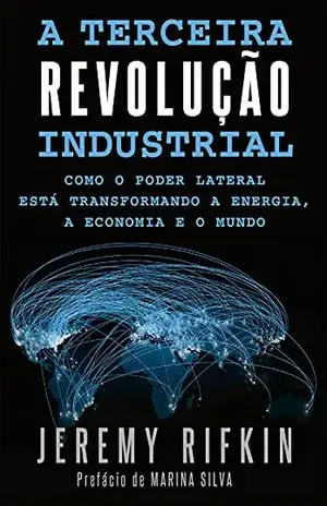 A Terceira Revolução Industrial: Como o Poder Lateral está Transformando a Energia, a Economia e o Mundo - Jeremy Rifkin