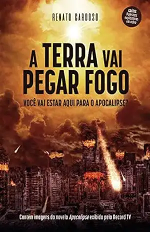 A Terra Vai Pegar Fogo: Você vai estar aqui para o Apocalipse? – Renato Cardoso