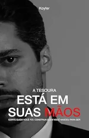 A Tesoura está em suas mãos: corte quem você foi e construa quem você nasceu para ser - Gabriel Koyfer