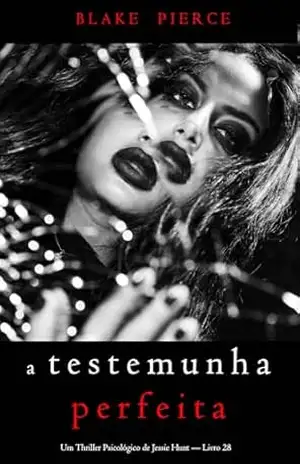 A Testemunha Perfeita (Um Thriller Psicológico de Jessie Hunt — Livro 28) – Blake  Pierce
