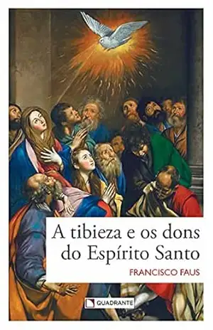A tibieza e os dons do Espírito Santo – Francisco Faus