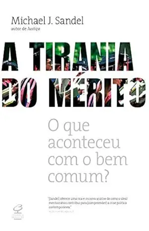 A tirania do mérito: O que aconteceu com o bem comum? - Michael J. Sandel
