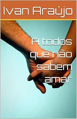 A todos que não sabem amar - Ivan Araújo