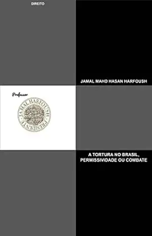 A TORTURA NO BRASIL, PERMISSIVIDADE OU COMBATE: DIREITO – JAMAL MAHD HASAN HARFOUSH