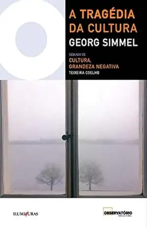 A Tragédia da Cultura: Cultura, Grandeza Negativa (Coleção Os Livros do Observatório) – Georg Simmel e Teixeira Coelho