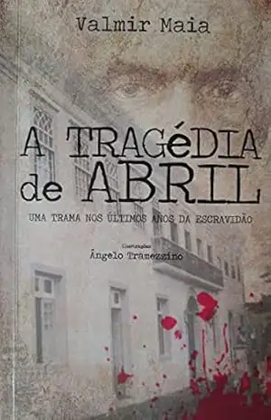 A Tragédia de Abril: Uma trama nos últimos anos da escravidão - Valmir  Maia