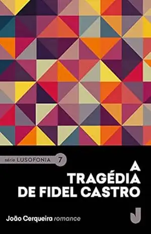 A tragédia de Fidel Castro (Lusofonia Livro 7) – João Cerqueira