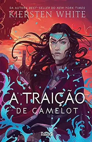 A traição de Camelot: As novas lendas de Camelot, v.2 - Kiersten White
