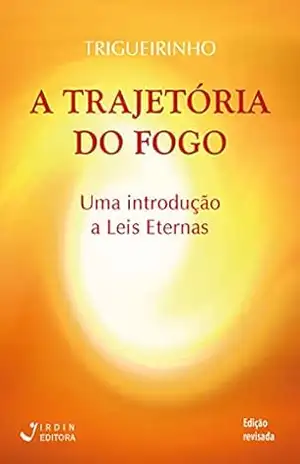 A Trajetória do Fogo; Uma introdução a Leis Eternas – José Trigueirinho Netto
