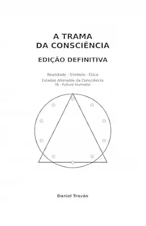 A Trama da Consciência (Omnibus): Realidade, Símbolo, Ética, Religiões, Crenças, Numerologia, Astrologia, Ioga, Meditação, Estados Alterados da Consciência, IA e Futuro Humano - Daniel Trovao