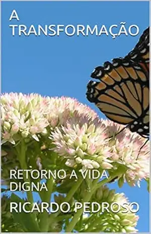 A TRANSFORMAÇÃO: RETORNO A VIDA DIGNA - RICARDO PEDROSO